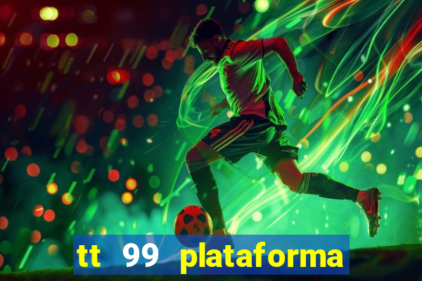 tt 99 plataforma de jogos